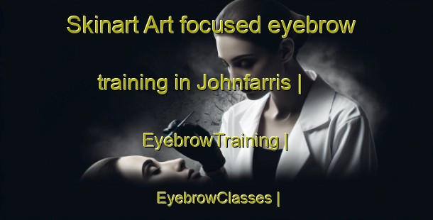 Skinart Art-focused eyebrow training in Johnfarris | EyebrowTraining | EyebrowClasses | SkinartTraining-United States